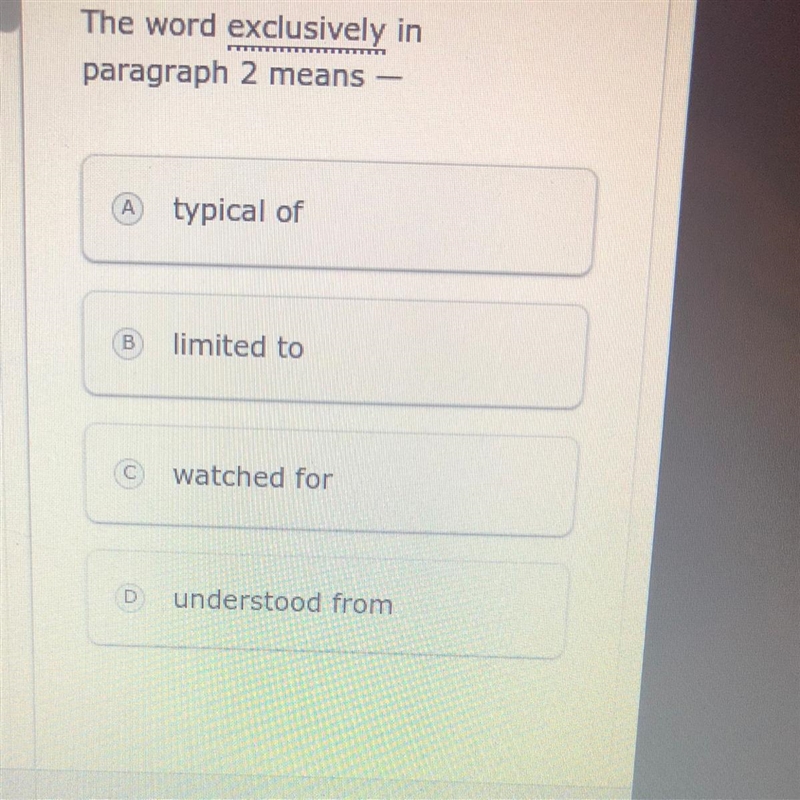 The word exclusively in paragraph 2 means (A)typical of (B limited to C watched for-example-1