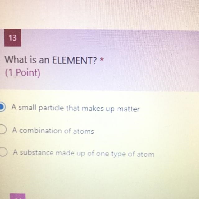 What is an ELEMENT? * (1 Point) O A small particle that makes up matter A combination-example-1