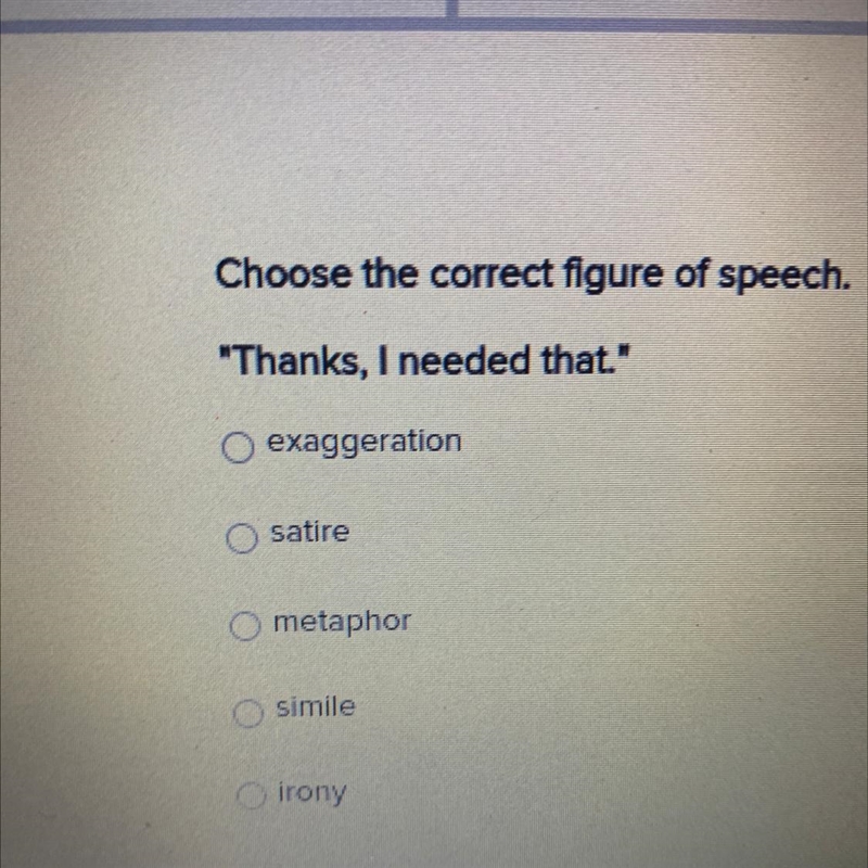 Choose the correct figure of speech. "Thanks, I needed that." exaggeration-example-1