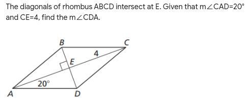 The diagonals of rhombus ABCD intersect at E. Given that m∠CAD=20° and CE=4, find-example-1