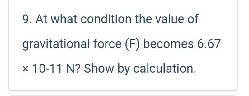 At what condition the values of gravitational force become 6.67×10^-11​N. Sorry...mistakely-example-1