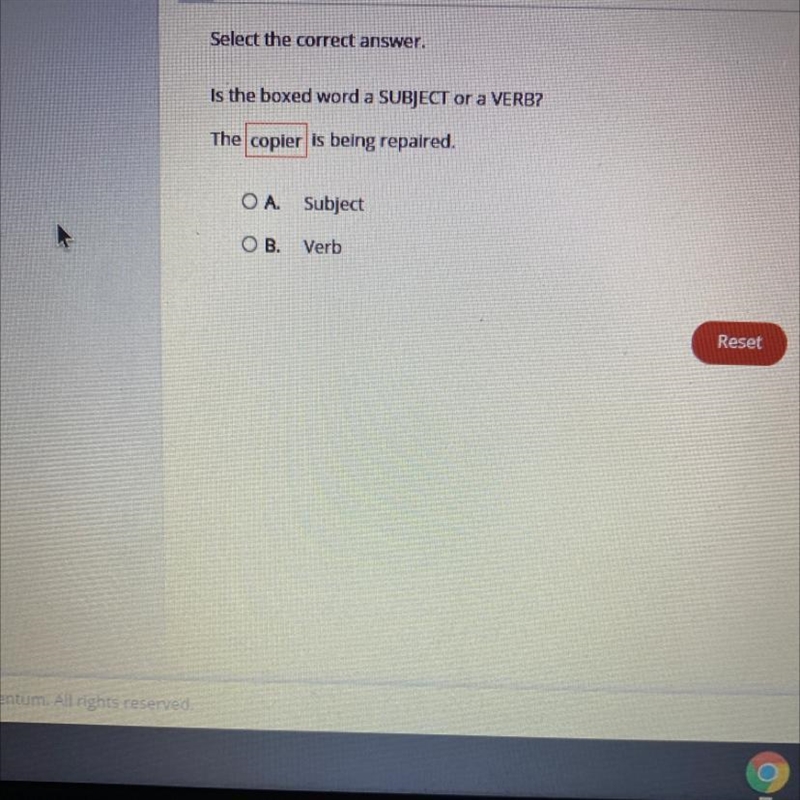 Is the boxed word a subject or a verb? The (copier) is being repaired. A.Subject B-example-1