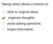 Taking notes allows a listener to A. stick to original ideas. B. organize thoughts-example-1