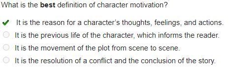 What is the best definition of character motivation? It is the reason for a character-example-1