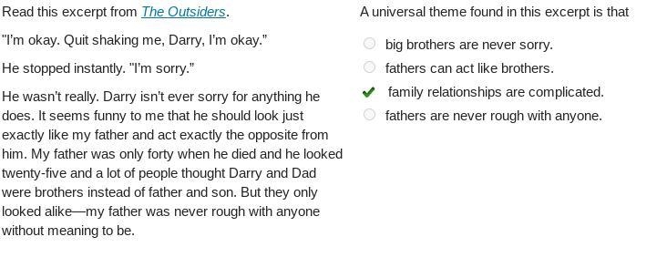 Read this excerpt from The Outsiders. "I’m okay. Quit shaking me, Darry, I’m-example-1