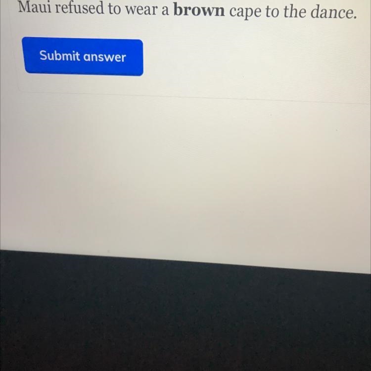 The bold adjective describes which noun? Maui refused to wear a brown cape to the-example-1