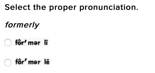 Select the proper pronunciation. formerly-example-1