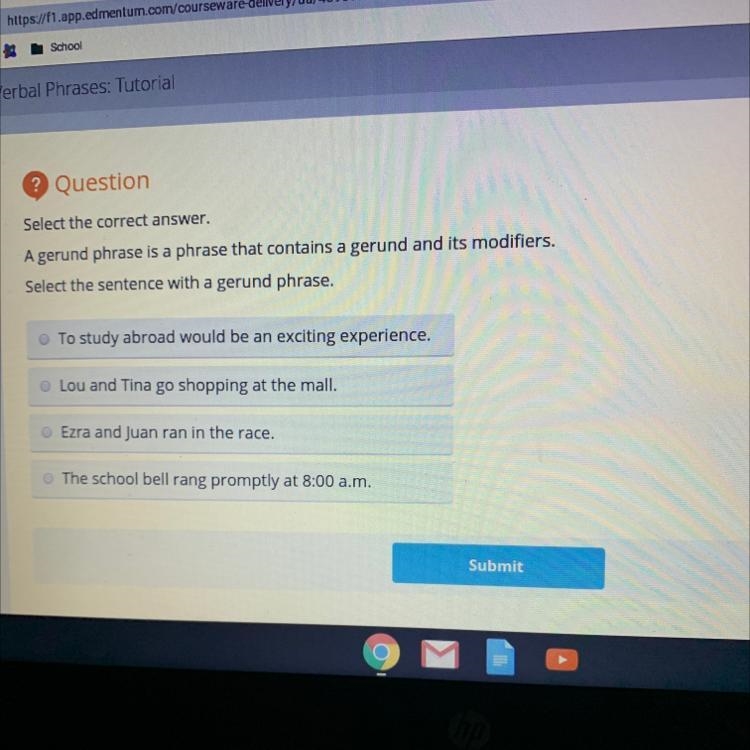 Select the correct answer. A gerund phrase is a phrase that contains a gerund and-example-1