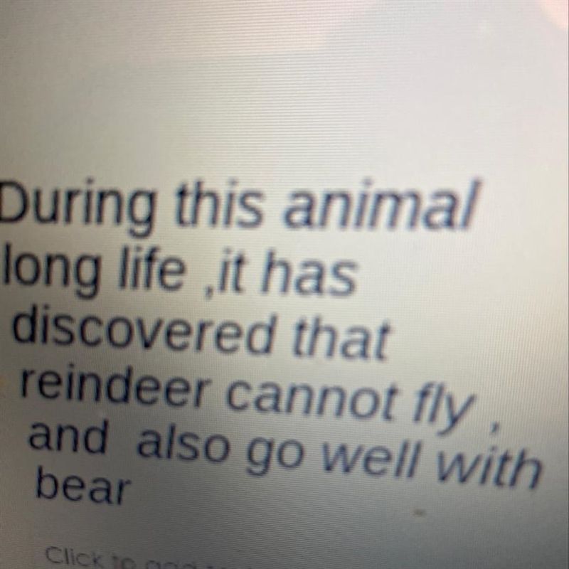 During this animal long life ,it has discovered that reindeer cannot fly and also-example-1