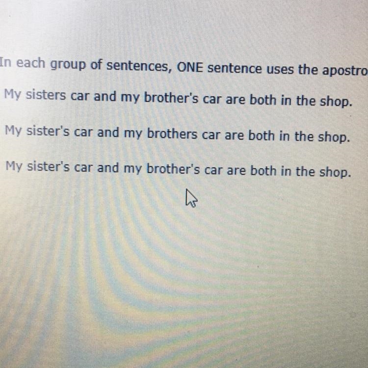 In each group of sentences, ONE sentence uses the apostrophe correctly. Choose that-example-1