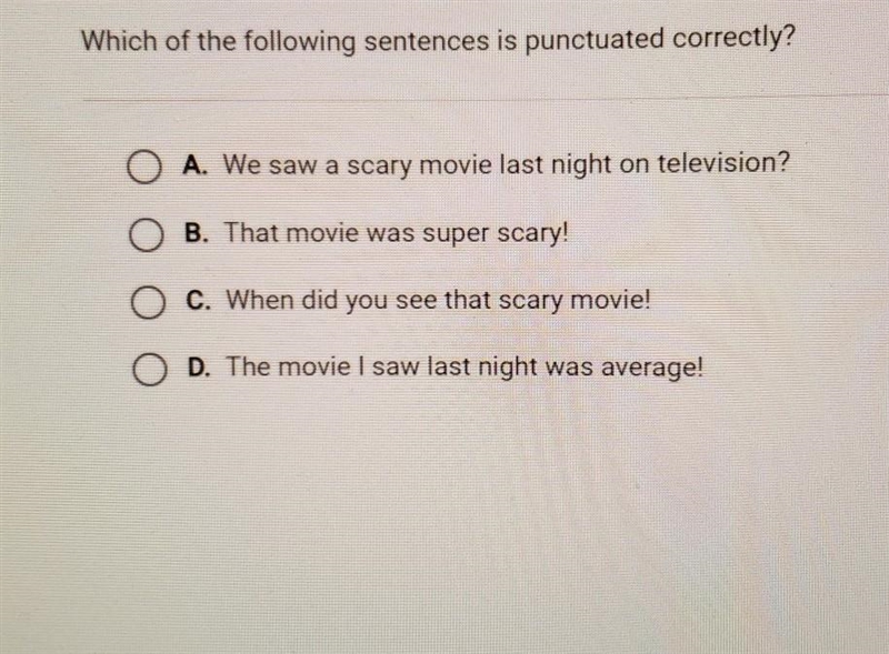 Which of the following sentences is punctuated correctly? A. We saw a scary movie-example-1