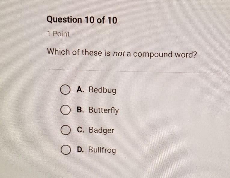 Which of these is not a compound word? A.bedbug B.butterfly C.badger D.bulfrong​-example-1