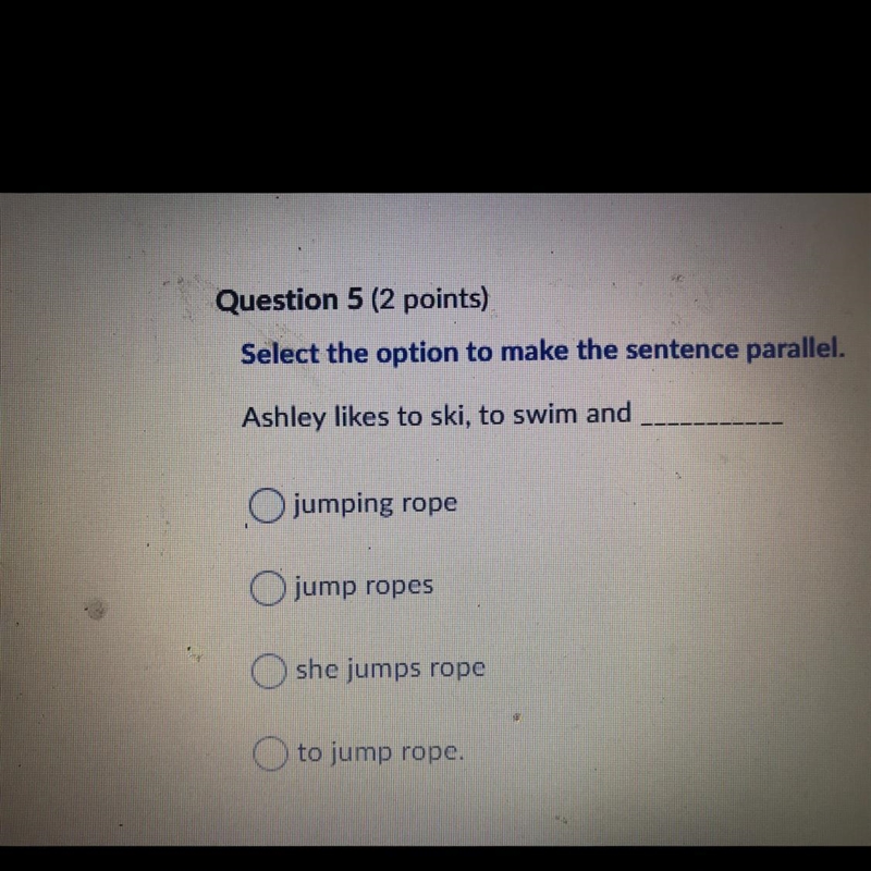 Question 5 (2 points) Select the option to make the sentence parallel. Ashley likes-example-1