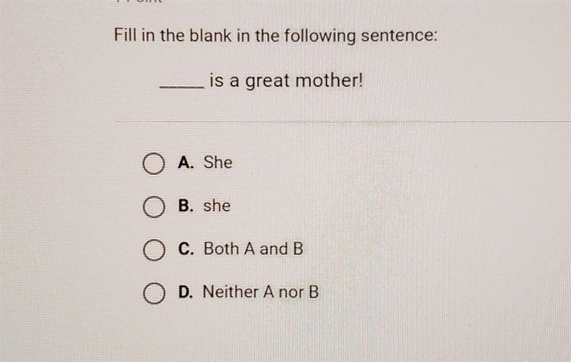 Fill in the blank in the following sentence: is a great mother! A. She B. she C. Both-example-1