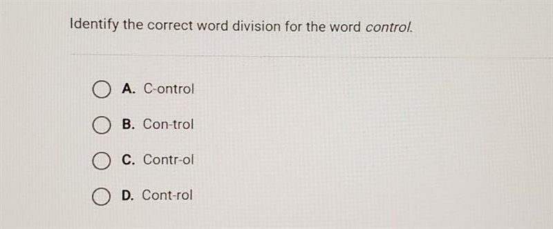 Identify the correct word division for the word control. A. C-ontrol B. Control C-example-1