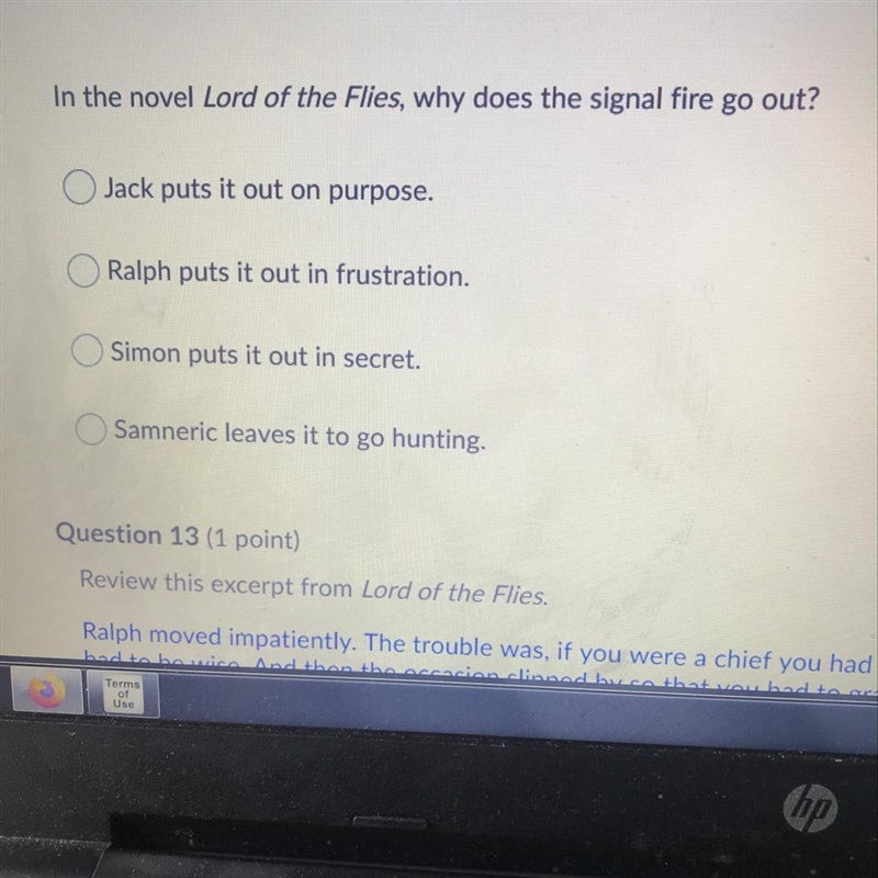 In the novel Lord of the Flies, why does the signal fire go out? A: Jack puts it out-example-1