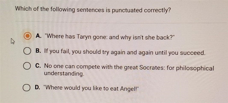 Which of the following sentences is punctuated correctly? A. Where has Taryn gone-example-1