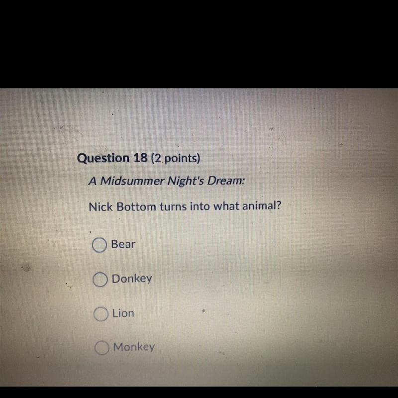 Question 18 (2 points) A Midsummer Night's Dream: Nick Bottom turns into what animal-example-1