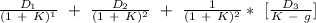 (D_(1) )/((1\ +\ K)^(1) ) \ +\ (D_(2) )/((1\ +\ K)^(2) ) \ + \ (1)/((1\ +\ K)^(2) ) *\ [(D_(3) )/(K\ -\ g) ]