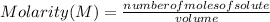 Molarity (M)=(number of moles of solute)/(volume)