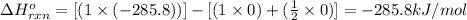 \Delta H^o_(rxn)=[(1* (-285.8))]-[(1* 0)+((1)/(2)* 0)]=-285.8kJ/mol