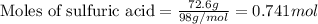 \text{Moles of sulfuric acid}=(72.6g)/(98g/mol)=0.741mol