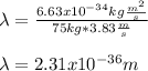 \lambda =(6.63x10^(-34)kg(m^2)/(s) )/(75kg*3.83(m)/(s) ) \\\\\lambda =2.31x10^(-36)m