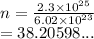 n = \frac{2.3 * {10}^(25) }{6.02 * {10}^(23) } \\ = 38.20598...