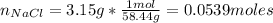 n_(NaCl) =3.15g*(1mol)/(58.44g) =0.0539moles