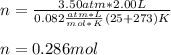 n=(3.50atm*2.00L)/(0.082(atm*L)/(mol*K)(25+273)K) \\\\n=0.286mol