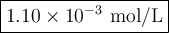 \large \boxed{1.10 * 10^(-3)\text{ mol/L}}