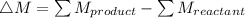 \triangle M = \sum M_(product) - \sum M_(reactant)