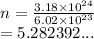 n = \frac{3.18 * {10}^(24) }{6.02 * {10}^(23) } \\ = 5.282392...