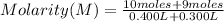 Molarity (M)=(10 moles + 9 moles)/(0.400 L + 0.300 L)