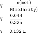 \tt V=(n(mol))/(M(molarity))\\\\V=(0.043)/(0.325)\\\\V=0.132~L