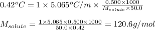 0.42^oC=1* 5.065^oC/m* (0.500* 1000)/(M_(solute)* 50.0)\\\\M_(solute)=(1* 5.065* 0.500* 1000)/(50.0* 0.42)=120.6g/mol