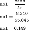 \tt mol=(mass)/(Ar)\\\\mol=(8.310)/(55.845)\\\\mol=0.149