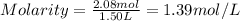 Molarity=(2.08mol)/(1.50L)=1.39mol/L