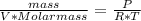 (mass)/(V*Molar mass) =(P)/(R*T)