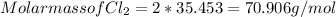 Molar mass of Cl_(2) = 2 * 35.453 = 70.906 g/mol