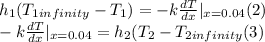 h_(1)(T_(1infinity) -T_(1) )=-k(dT)/(dx) |_(x=0.04) (2)\\-k(dT)/(dx) |_(x=0.04) =h_(2) (T_(2)-T_(2infinity) (3)