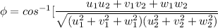 \phi = cos ^(-1) [(u_1u_2+v_1v_2+w_1w_2)/( √((u_1^2+v_1^2+w_1^2) (u_2^2+v_2^2+w_2^2) ))}