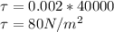 \tau = 0.002 * 40000\\\tau = 80 N/m^(2)