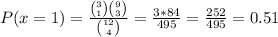 P(x=1)=\frac{\binom{3}{1}\binom{9}{3}}{\binom{12}{4}}=(3*84)/(495)=(252)/(495) = 0.51