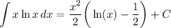 \displaystyle \int {x \ln x} \, dx = (x^2)/(2) \bigg( \ln(x) - (1)/(2) \bigg) + C