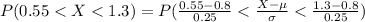 P(0.55 < X < 1.3) = P((0.55 - 0.8)/( 0.25) < (X - \mu)/(\sigma ) < (1.3 - 0.8)/(0.25))