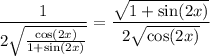 \frac1{2\sqrt{(\cos(2x))/(1+\sin(2x))}}=(√(1+\sin(2x)))/(2√(\cos(2x)))