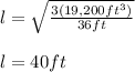 l=\sqrt{(3(19,200ft^3))/(36ft) }\\ \\l=40ft