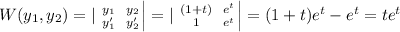 W(y_1 ,y_2) = | \left y_1} \atop {y_1'}} \right. \left y_2} \atop {y_2'}} \right | = | \left {(1 + t)} \atop {1}} \right. \left e^t} \atop {e^t}} \right | = (1 + t )e^t - e^t = te^t