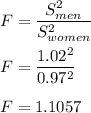 F=(S_(men)^2)/(S_(women)^2)\\\\F=(1.02^2)/(0.97^2)\\\\F=1.1057